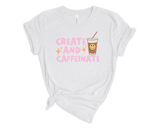 Create and Caffeinate T-Shirt